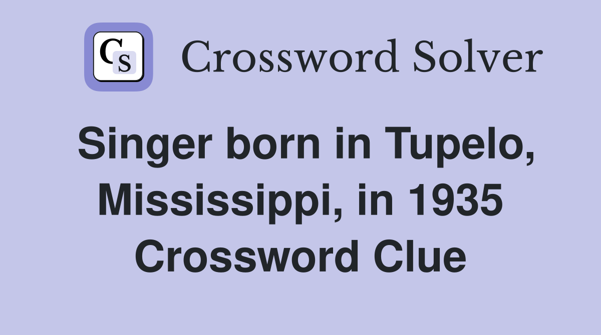 Singer Born In Tupelo Mississippi In 1935 Crossword Clue Answers   Singer Born In Tupelo%2C Mississippi%2C In 1935